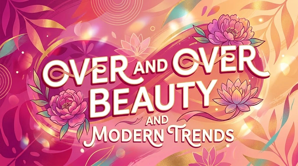 Over and Over Beauty and Modern Trends